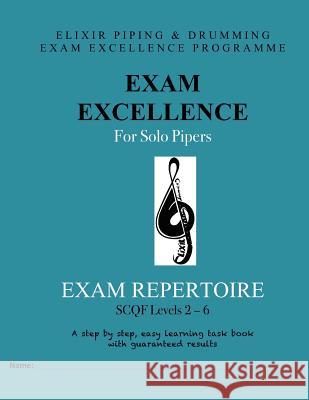 Exam Excellence for Solo Pipers: Exam Repertoire: Levels 2 - 6 Elixir Piping and Drumming 9781523891788 Createspace Independent Publishing Platform