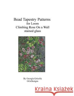 Bead Tapestry Patterns for Loom Climbing Rose on a Wall Georgia Grisolia 9781523892112 Createspace Independent Publishing Platform