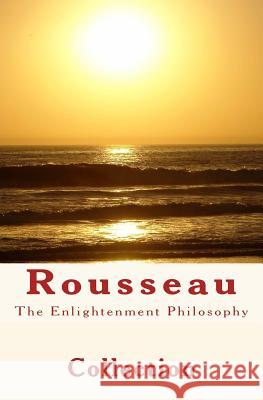 The Enlightenment Philosophy: Rousseau Collection                               J. J. Rousseau E. Hubbard 9781523892334 Createspace Independent Publishing Platform