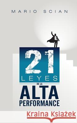 Las 21 Leyes de la Alta Performance Mario Scian 9781523893065 Createspace Independent Publishing Platform