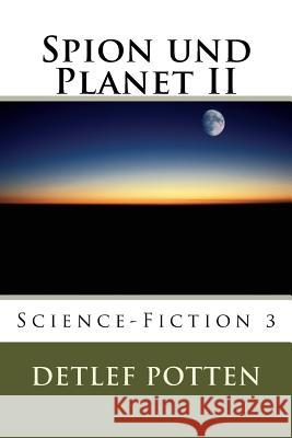 Spion und Planet II: Science-Fiction 3 Potten, Detlef 9781523893270 Createspace Independent Publishing Platform