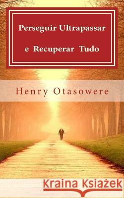 Perseguir, ultrapassar e recuperar tudo Otasowere, Henry 9781523893621 Createspace Independent Publishing Platform