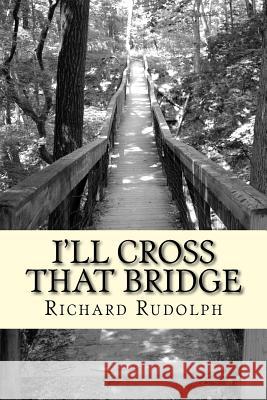 I'll Cross That Bridge Richard Rudolph 9781523894581