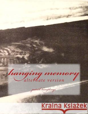 hanging memory: alternate version Humphreys, Patrick B. 9781523895168 Createspace Independent Publishing Platform