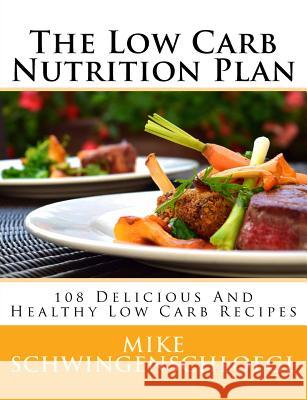 The Low Carb Nutrition Plan: 108 Delicious And Healthy Low Carb Recipes Schwingenschloegl, Christina B. 9781523896349 Createspace Independent Publishing Platform