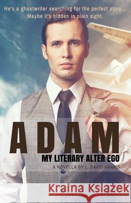 Adam: My Literary Alter Ego: A Novella L. David Harris 9781523896608