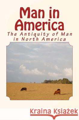 Man in America: The Antiquity of Man in North America Charles C. Abbott Stephen, Etc Abbott 9781523896660 Createspace Independent Publishing Platform