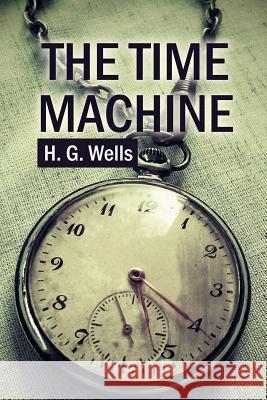 The Time Machine H. G. Wells 9781523897223 Createspace Independent Publishing Platform