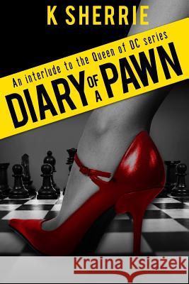 Diary of a Pawn: An Interlude to the Queen of DC Series K. Sherrie 9781523897247 Createspace Independent Publishing Platform