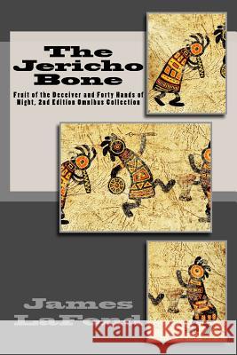 The Jericho Bone: Fruit of the Deceiver and Forty Hands of Night, 2nd Edition Omnibus Collection James LaFond 9781523897599 Createspace Independent Publishing Platform