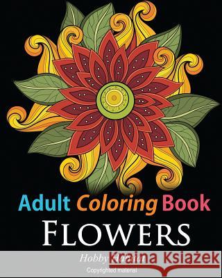 Adult Coloring Books: Flowers: Coloring Books for Adults Featuring 32 Beautiful Flower Zentangle Designs Hobby Habitat Coloring Books 9781523899036 Createspace Independent Publishing Platform