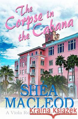 The Corpse in the Cabana: A Viola Roberts Cozy Mystery Shéa MacLeod 9781523899548