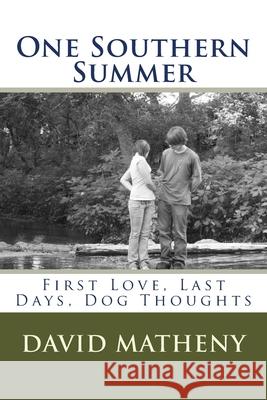 One Southern Summer: First Love, Last Days, Dog Thoughts David Matheny 9781523899920