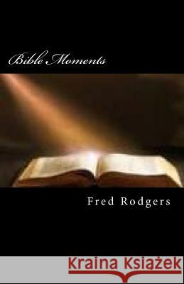 Bible Moments Fred Rodgers Don Wooldridge 9781523900107 Createspace Independent Publishing Platform