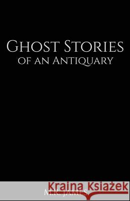 Ghost Stories of an Antiquary M. R. James 9781523902668 Createspace Independent Publishing Platform