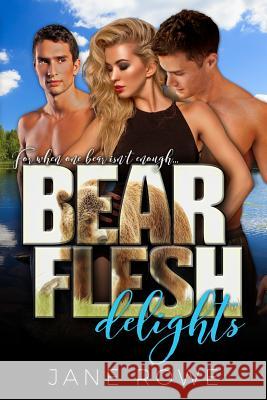 Bear Flesh Delights: A Paranormal Threesome Romance For Adults Rowe, Jane 9781523905096