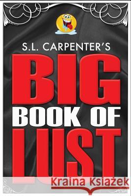 S.L. Carpenter's Big Book of Lust S. L. Carpenter 9781523905621 Createspace Independent Publishing Platform