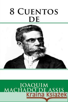 8 Cuentos de Joaquim Machad Martin Hernande Martin Hernande 9781523905720 Createspace Independent Publishing Platform