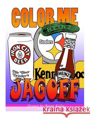Color Me Jagoff: Coloring book for all ages about Pittsburgh Kelly, Brian P. 9781523905737