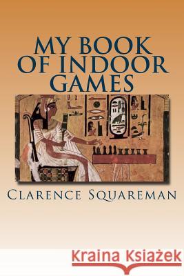 My Book of Indoor Games Clarence Squareman 9781523906444 Createspace Independent Publishing Platform