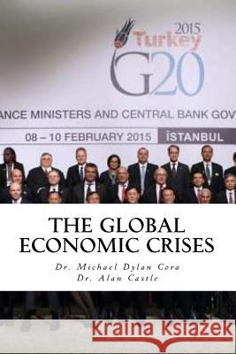 The Global Economic Crises Dr Michael Dylan Cora Dr Alan Castle 9781523908653