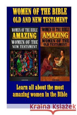 Women of the Bible Old and New Testament: Learn all about the most amazing women in the Bible Pease, Steve 9781523908950 Createspace Independent Publishing Platform