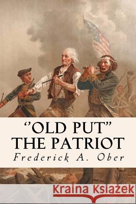 ''Old Put'' The Patriot Ober, Frederick A. 9781523909223 Createspace Independent Publishing Platform