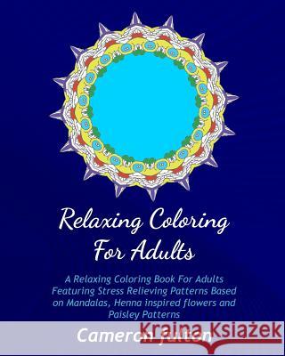 Coloring Book For Adults: Full Page Designs Featuring Mandala, Henna and Flowers Fulton, Cameron 9781523909377 Createspace Independent Publishing Platform
