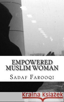 Empowered Muslim Woman: Islam Is Her Strength Sadaf Farooqi 9781523909438 Createspace Independent Publishing Platform