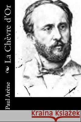 La Chèvre d'Or Arene, Paul 9781523910243 Createspace Independent Publishing Platform