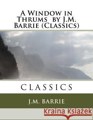 A Window in Thrums by J.M. Barrie (Classics) James Matthew Barrie 9781523911042