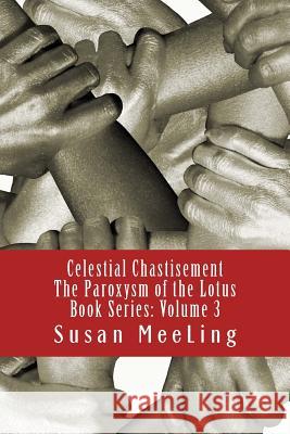 The Paroxysm of the Lotus: Volume 3: Celestial Chastisement Susan Meeling 9781523911097 Createspace Independent Publishing Platform