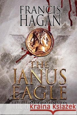 The Janus Eagle: The House of Caves Francis Hagan 9781523911653