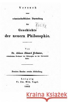 Versuch einer wissenschaftlichen Darstellung der Geschichte der neuern Philosophie Erdmann, Johann Eduard 9781523912193 Createspace Independent Publishing Platform