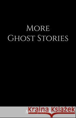 More Ghost Stories M. R. James 9781523914296 Createspace Independent Publishing Platform