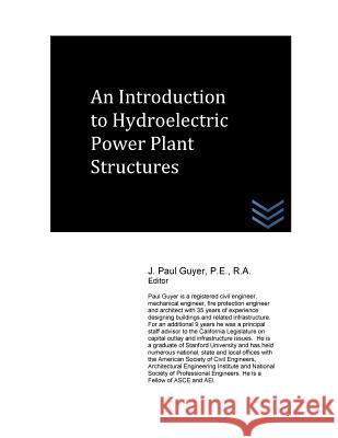 An Introduction to Hydroelectric Power Plant Structures J. Paul Guyer 9781523914784 