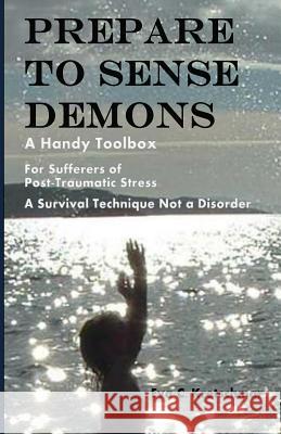 Prepare To Sense Demons: A Handy Toolbox For Sufferers Of Post-Traumatic Stress - A Survival Technique Not A Disorder Kretschmar, Eva C. 9781523916252 Createspace Independent Publishing Platform