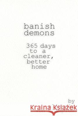 Banish Demons: 365 Days To A Cleaner, Better Home Champion, Alistair Von 9781523922031 Createspace Independent Publishing Platform