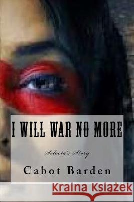 I Will War No More: Selocta's Story Cabot Barden 9781523922222