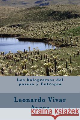 Los hologramas del poseso y Entropía Vivar Ayora, Leonardo Salvador 9781523922307 Createspace Independent Publishing Platform