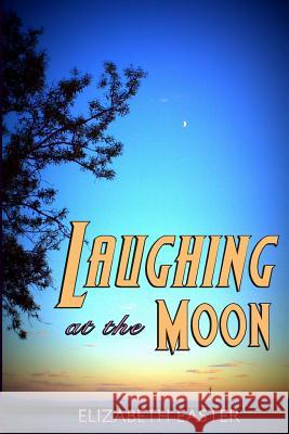 Laughing at the Moon: poems of life, memory, and whimsy Easter, Elizabeth 9781523924059 Createspace Independent Publishing Platform