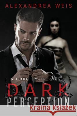 Dark Perception: The Corde Noire Series Alexandrea Weis 9781523925292