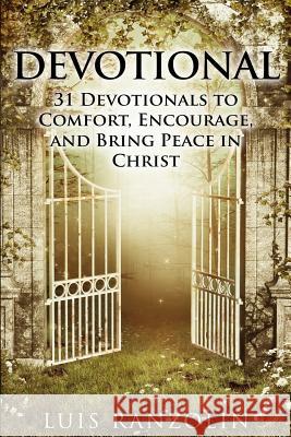 Devotional: 31 Devotionals to Comfort, Encourage, and Bring Peace in Christ Luis Ranzolin 9781523925964 Createspace Independent Publishing Platform