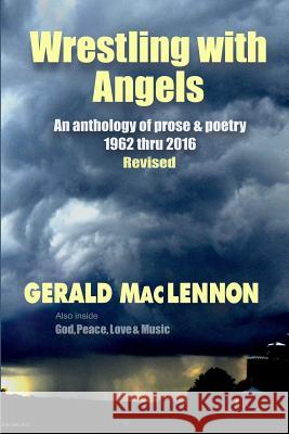 Wrestling with Angels: An Anthology of Prose & Poetry 1962-2016 REVISED Gerald Maclennon 9781523927531 Createspace Independent Publishing Platform