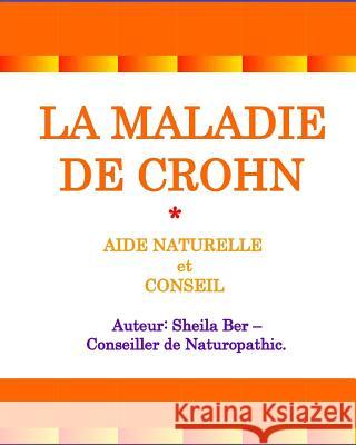 LA MALADIE DE CROHN - AIDE NATURELLE et CONSEIL. Auteur: SHEILA BER.: Édition française. Ber, Sheila 9781523927838