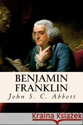 Benjamin Franklin John S. C. Abbott 9781523927852 Createspace Independent Publishing Platform