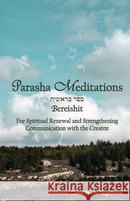 Parasha Meditations- Bereishit: Stepping Inward Toward the Hidden Light: For Spiritual Renewal and Strengthening Communication with the Creator Chana Bracha Siegelbaum 9781523930074 Createspace Independent Publishing Platform