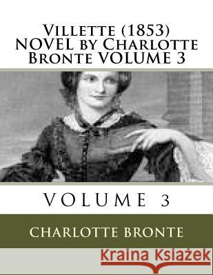 Villette (1853) NOVEL by Charlotte Bronte VOLUME 3 Bronte, Charlotte 9781523930173