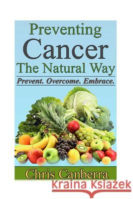 Preventing Cancer The Natural Way Canberra, Chris 9781523930784 Createspace Independent Publishing Platform