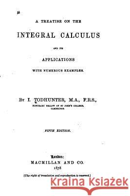 A Treatise on the Integral Calculus I. Todhunter 9781523930791 Createspace Independent Publishing Platform